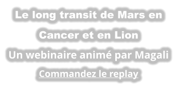 Le long transit de Mars en Cancer et en Lion Un webinaire animé par Magali Commandez le replay